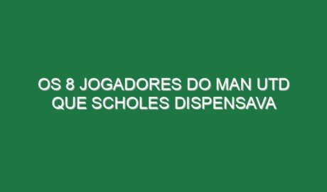 Os 8 jogadores do Man Utd que Scholes dispensava