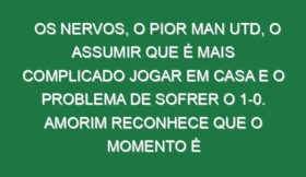 Os nervos, o pior Man Utd, o assumir que é mais complicado jogar em casa e o problema de sofrer o 1-0. Amorim reconhece que o momento é difícil