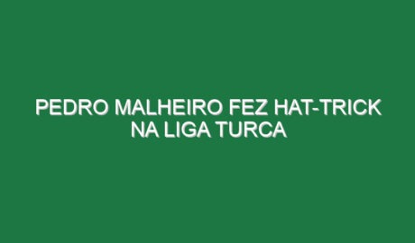 Pedro Malheiro fez hat-trick na Liga turca