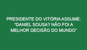 Presidente do Vitória assume: “Daniel Sousa? Não foi a melhor decisão do mundo”