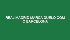 Real Madrid marca duelo com o Barcelona