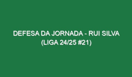 Defesa da jornada – Rui Silva (Liga 24/25 #21)