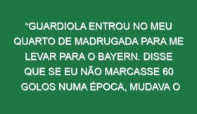 “Guardiola entrou no meu quarto de madrugada para me levar para o Bayern. Disse que se eu não marcasse 60 golos numa época, mudava o nome dele”