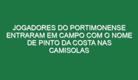 Jogadores do Portimonense entraram em campo com o nome de Pinto da Costa nas camisolas