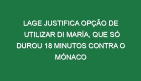 Lage justifica opção de utilizar Di María, que só durou 18 minutos contra o Mónaco