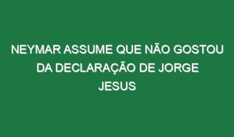 Neymar assume que não gostou da declaração de Jorge Jesus