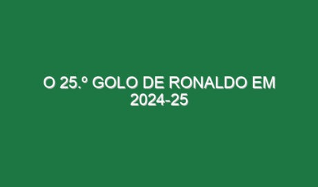 O 25.º golo de Ronaldo em 2024-25