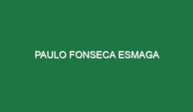 Paulo Fonseca esmaga