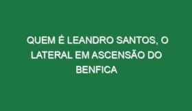 Quem é Leandro Santos, o lateral em ascensão do Benfica