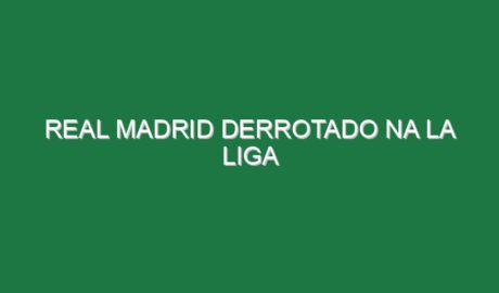 Real Madrid derrotado na La Liga