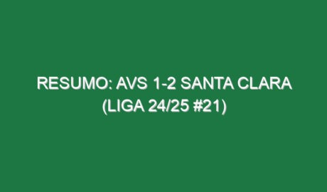 Resumo: AVS 1-2 Santa Clara (Liga 24/25 #21)