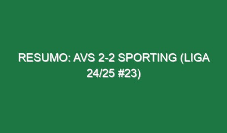 Resumo: AVS 2-2 Sporting (Liga 24/25 #23)