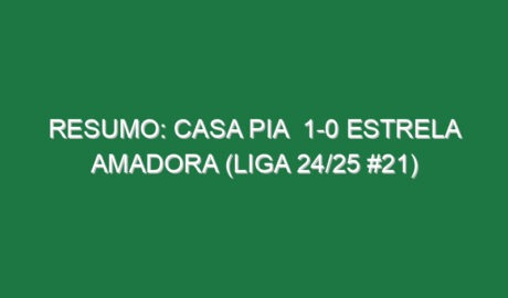 Resumo: Casa Pia  1-0 Estrela Amadora (Liga 24/25 #21)