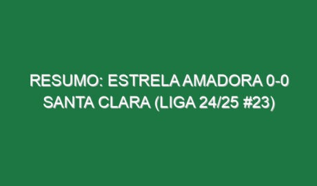 Resumo: Estrela Amadora 0-0 Santa Clara (Liga 24/25 #23)