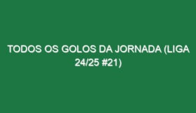 Todos os golos da jornada (Liga 24/25 #21)