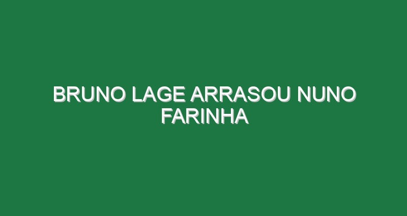 Bruno Lage arrasou Nuno Farinha