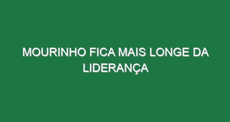 Mourinho fica mais longe da liderança